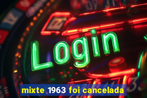 mixte 1963 foi cancelada